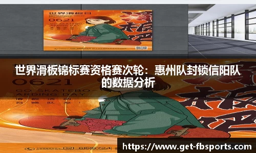 世界滑板锦标赛资格赛次轮：惠州队封锁信阳队的数据分析